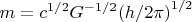 $m={c}^{1/2}{G}^{-1/2}{(h/2\pi)}^{1/2}$
