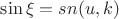 $\sin{\xi} = sn(u,k)$ $\sin{\xi} = sn(u,k)$
