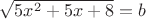 $\sqrt{5x^2+5x+8}=b$