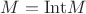 $M={\rm{Int}}M$