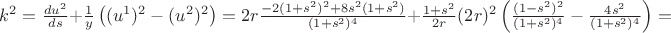 $k^2=\frac{du^2}{ds} + \frac 1 y \left((u^1)^2-(u^2)^2\right) = 2r\frac{-2(1+s^2)^2+8s^2(1+s^2)}{(1+s^2)^4}+\frac{1+s^2}{2r}(2r)^2\left( \frac{(1-s^2)^2}{(1+s^2)^4}- \frac{4s^2}{(1+s^2)^4}\right)=$