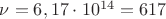 $\nu = 6,17 \cdot 10^{14} = 617 $