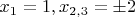 $x_1=1,x_{2,3}=\pm 2$