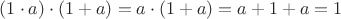 $(1\cdot a)\cdot (1+a)=a\cdot (1+a)=a+1+a=1$