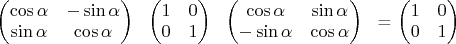 $$

\begin{pmatrix}
\cos\alpha & -\sin\alpha \\
\sin\alpha & \cos\alpha 
\end{pmatrix}
\,
\begin{pmatrix}
1 & 0 \\
0 & 1 
\end{pmatrix}
\,
\begin{pmatrix}
\cos\alpha & \sin\alpha \\
-\sin\alpha & \cos\alpha 
\end{pmatrix}
\, = \begin{pmatrix}
1 & 0 \\
0 & 1 
\end{pmatrix}\,
$$