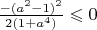 $ \frac {-(a^2-1)^2} {2(1+a^4)} \leqslant 0 $