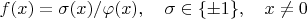 $f(x)=\sigma(x)/\varphi(x),\quad \sigma\in\{\pm1\},\quad x\ne 0$