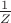$\frac{1}{Z}$
