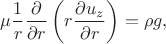 $$\mu \frac{1}{r}\frac{\partial}{\partial r}\left(r \frac{\partial u_z}{\partial r}\right) = \rho g,$$