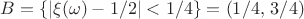 $B=\{|\xi(\omega)-1/2|<1/4\}=(1/4,\,3/4)$