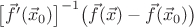 $\big[\vec f'(\vec x_0)\big]^{-1}\big(\vec f(\vec x)-\vec f(\vec x_0)\big)$