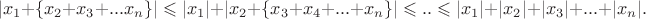 $$|x_1+\{ x_2+x_3+...x_n \}| \leqslant |x_1|+|x_2+\{ x_3+x_4+...+x_n \}|\leqslant  ..\leqslant |x_1|+|x_2|+|x_3|+...+ |x_n|.$$