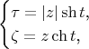 $$\begin{cases}\tau=|z|\sh t\text{,}\\ \zeta=z\ch t\text{,}\end{cases}$$