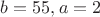 $b = 55,a = 2$