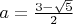 $a=\frac{3-\sqrt 5 }{2}$