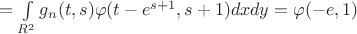 $=\int\limits_{R^2}g_n(t,s)\varphi (t-e^{s+1},s+1)dxdy=\varphi(-e,1)$