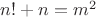 $n!+n=m^2$