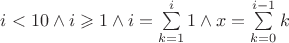 $i < 10 \wedge i \geqslant 1 \wedge i = \sum\limits_{k=1}^{i}1 \wedge x=\sum\limits_{k=0}^{i - 1}k$