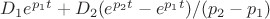 $D_1e^{p_1t}+D_2(e^{p_2t}-e^{p_1t})/(p_2-p_1)$