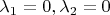 $\lambda_1=0,\lambda_2=0$