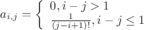 $a_{i,j}= \left\{ \begin{array}{lll} 0,  i-j>1 \\ \frac1{(j-i+1)!}, i-j\le1 \\ \end{array} \right. $