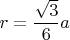 $ r=\dfrac{\sqrt 3}{6}a$