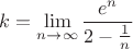 $$k=\lim_{n\to\infty}\frac{e^{n}}{2-\frac{1}{n}}$$