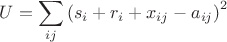 \[
U = \sum\limits_{ij} {\left( {s_i  + r_i  + x_{ij}  - a_{ij} } \right)} ^2 
\]