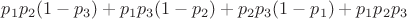 $p_1p_2(1-p_3)+p_1p_3(1-p_2)+p_2p_3(1-p_1)+p_1p_2p_3$