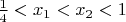 $\frac{1}{4}<x_1<x_2<1$