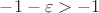 $-1-\varepsilon > -1$