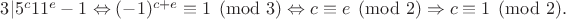 $3|5^c11^e-1 \Leftrightarrow (-1)^{c+e} \equiv 1 \pmod 3 \Leftrightarrow c \equiv e \pmod 2 \Rightarrow c \equiv 1 \pmod 2.$