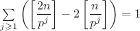 $\sum \limits_{j\geqslant 1}\left(\left[\dfrac{2n}{p^j}\right]-2\left[\dfrac{n}{p^j}\right]\right)=1$