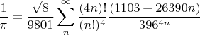 $$ \frac{1}{\pi} = \frac{\sqrt{8}}{9801} \sum_n^\infty{ \frac{(4n)!}{(n!)^4} \frac{ (1103 + 26390n) }{396^{4n}}  } $$