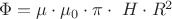 $\Phi=\mu\cdot\mu_0\cdot\pi\cdot\ H\cdot R^2$