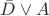 $\[\bar D \vee A$