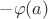 $-\varphi{(a)}$