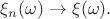 $\xi_n(\omega)\to \xi(\omega).$