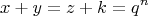 \[
x + y = z + k = q^n 
\]