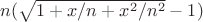 $n(\sqrt{1+x/n+x^2/n^2}-1)$