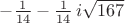 $-\frac{1}{14}-\frac{1}{14}\,i\sqrt {167}$