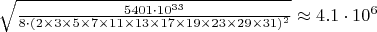 $\sqrt{\frac{5401\cdot10^{33}}{8\cdot(2\times3\times5\times7\times11\times13\times17\times19\times23\times29\times31)^2}}\approx4.1\cdot10^6$