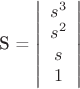 S = \left | \begin{array}{c}s^3\\s^2\\s\\1\end{array}\right |