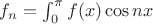 $f_n  = \int_0^\pi f(x) \cos nx$