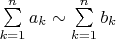 $\sum\limits_{k=1}^{n} a_k \sim\sum\limits_{k=1}^{n} b_k$