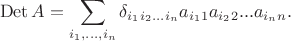 $$\operatorname{Det}A=\sum\limits_{i_1,...,i_n}\delta_{i_1i_2...i_n}a_{i_11}a_{i_22}...a_{i_nn}.$$
