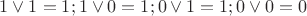 $1 \vee 1=1; 1 \vee 0=1; 0 \vee 1=1; 0 \vee 0 =0$