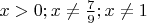 $x>0; x\not=\frac{7}{9}; x\not=1$
