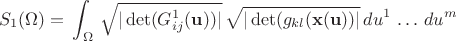 $$ S_1(\Omega)  = \,   \int_{\Omega}  \, \sqrt{ | \operatorname{det} (G^{1}_{ij}({\bf u}) )| } \, \sqrt{ | \operatorname{det} (g_{kl}({\bf x}({\bf u}))|} \, du^1 \, \ldots \, d u^m \, $$