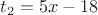 $t_2=5x-18$
